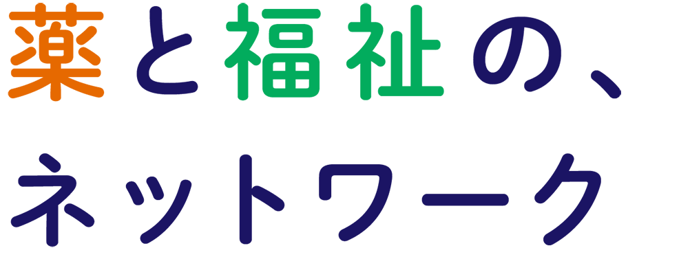 薬と福祉の、ネットワーク